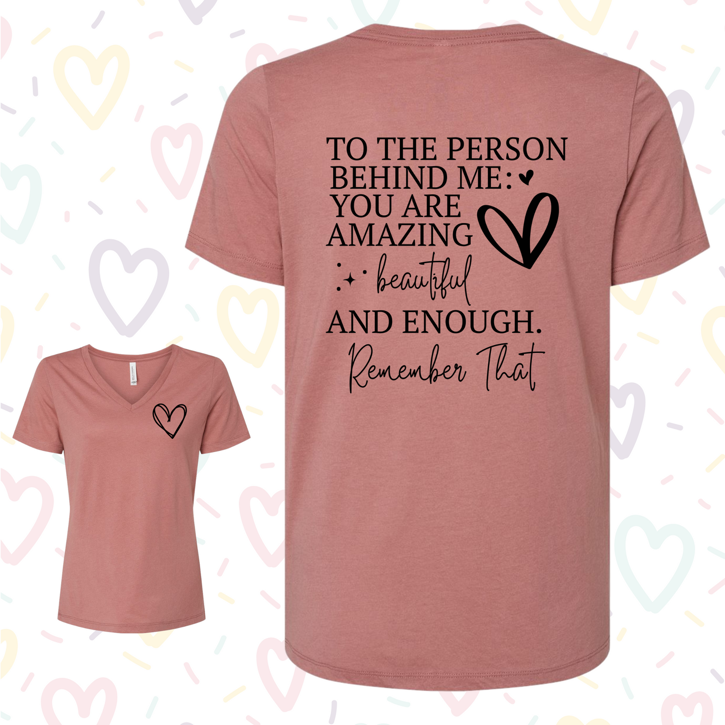 Women's V-neck shirt with "To the Person Behind Me You Are Enough" message for positivity and inspiration.