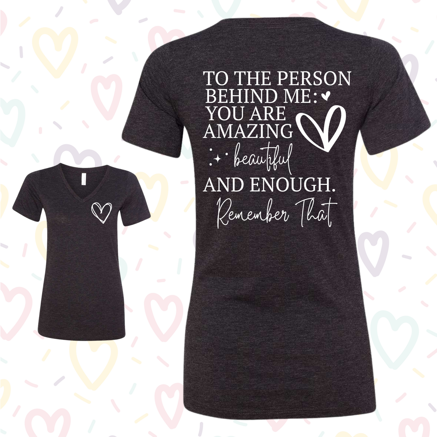 Women's V-neck shirt with "To the Person Behind Me You Are Enough" positive message.
