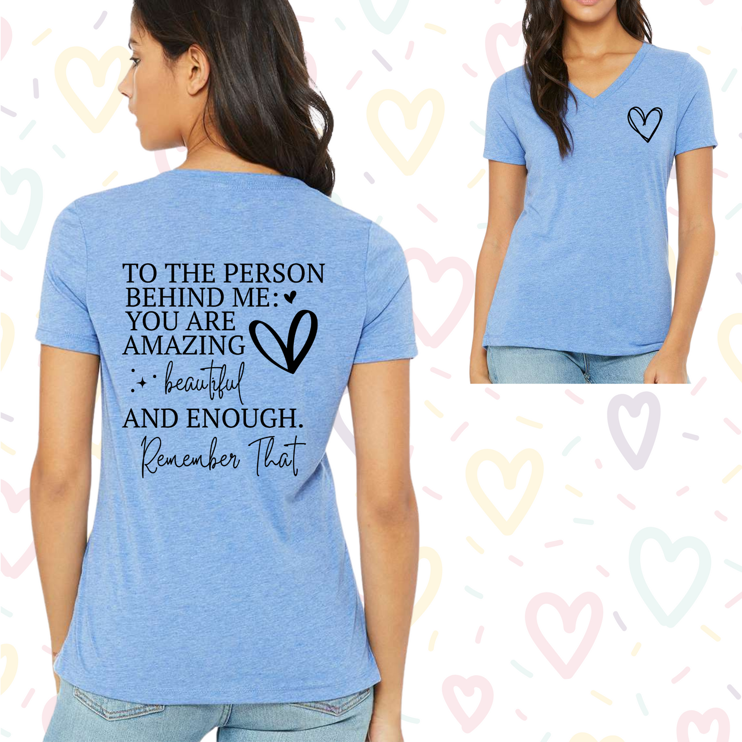 Women's V-neck shirt with "To the Person Behind Me You Are Enough" printed on back.