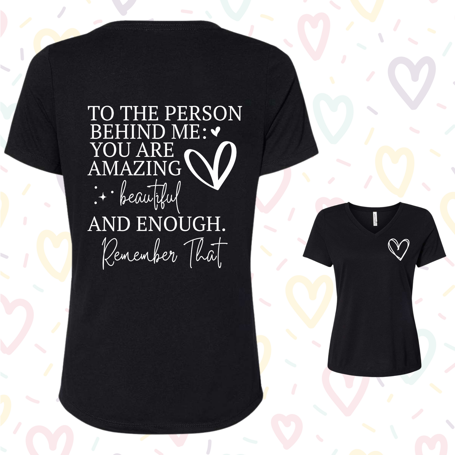 Women's V-neck shirt with inspiring message "To the Person Behind Me You Are Enough."