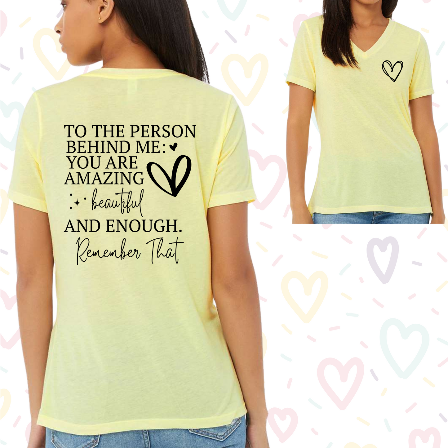 Yellow women's V-neck shirt with positive "To the Person Behind Me You Are Enough" message.