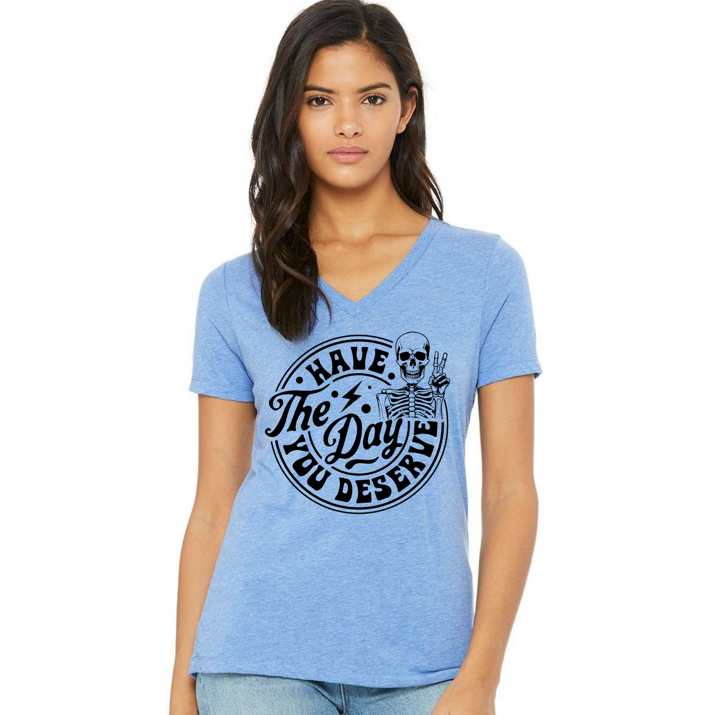 Have the Day You Deserve Woman Vneck Tee
