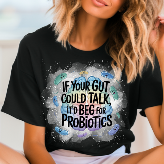 If Your Gut Could Talk, It would Ask You For A Probiotic Shirt