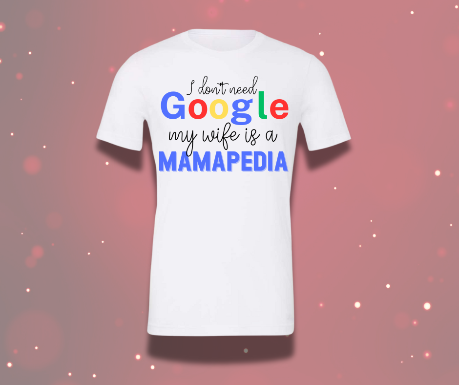 White "Google Mamapedia" shirt with colorful text saying "I don't need Google, my wife is a Mamapedia" on a pink background.