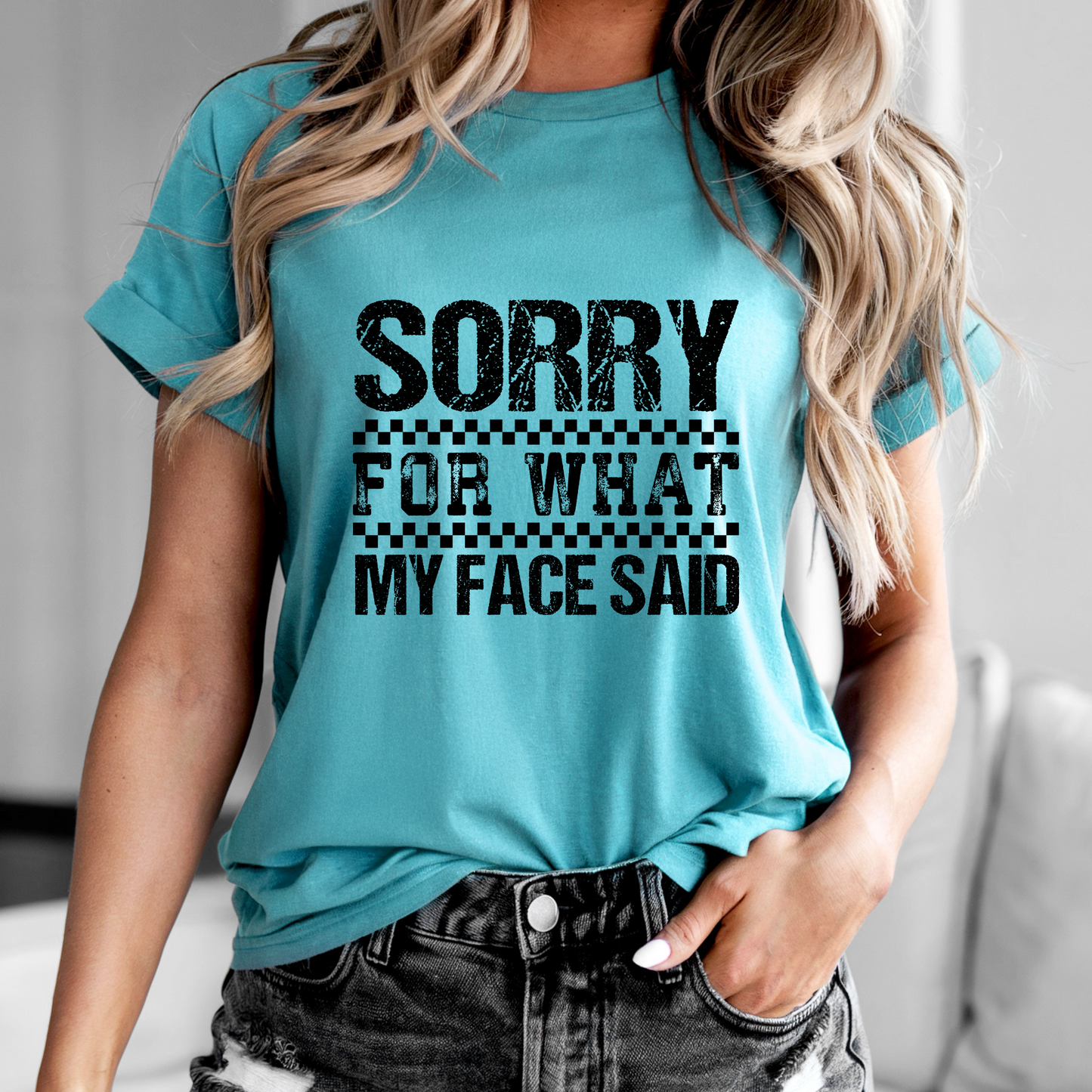 Sorry for what my face said heather teal shirt