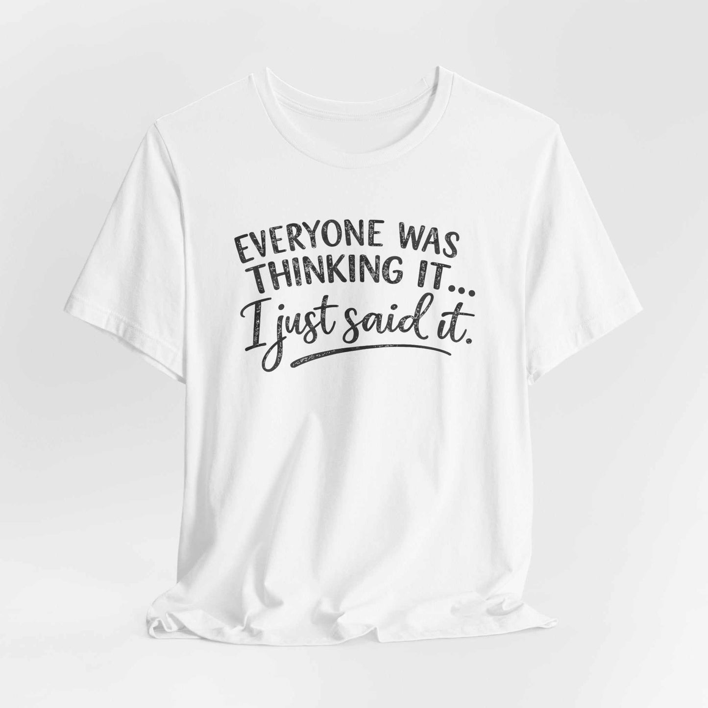 Women’s casual Bella + Canvas tee with "Everyone Was Thinking It I Just Said It" sarcastic graphic design