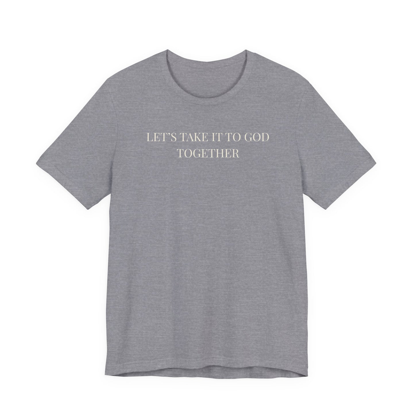 Let’s Take It to God Together T-Shirt – Christian Prayer Support Tee