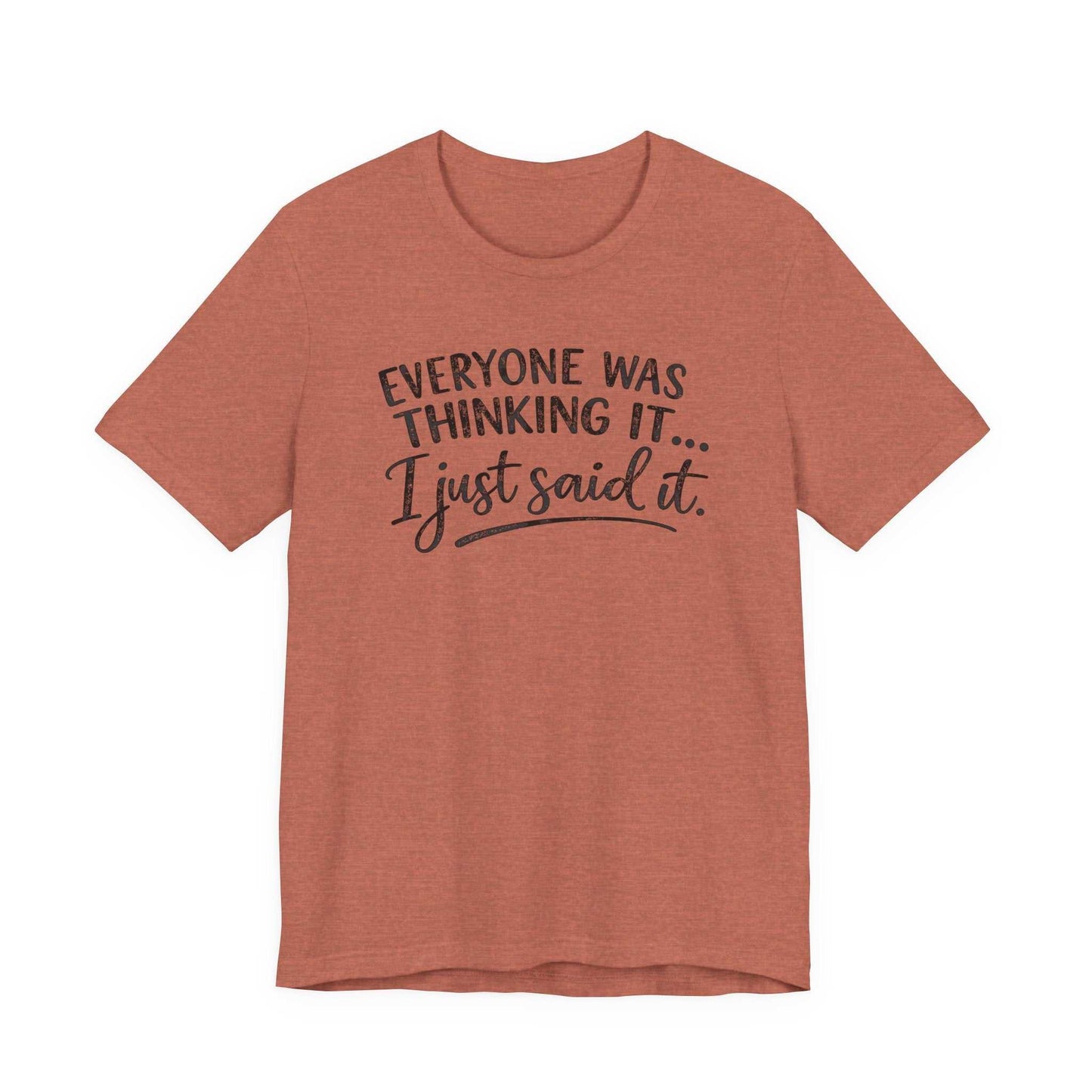 Woman wearing a soft Bella + Canvas tee with bold "Everyone Was Thinking It I Just Said It" sarcastic graphic design