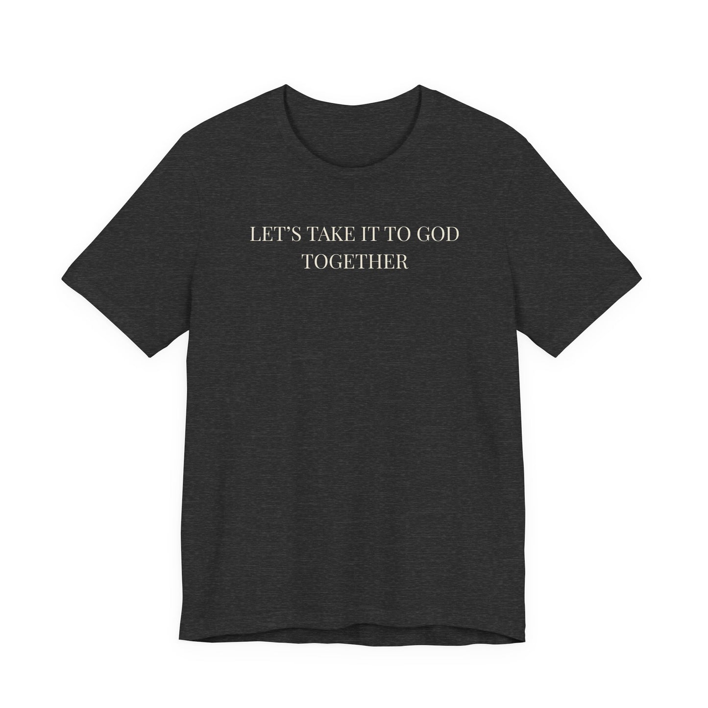 Let’s Take It to God Together T-Shirt – Christian Prayer Support Tee