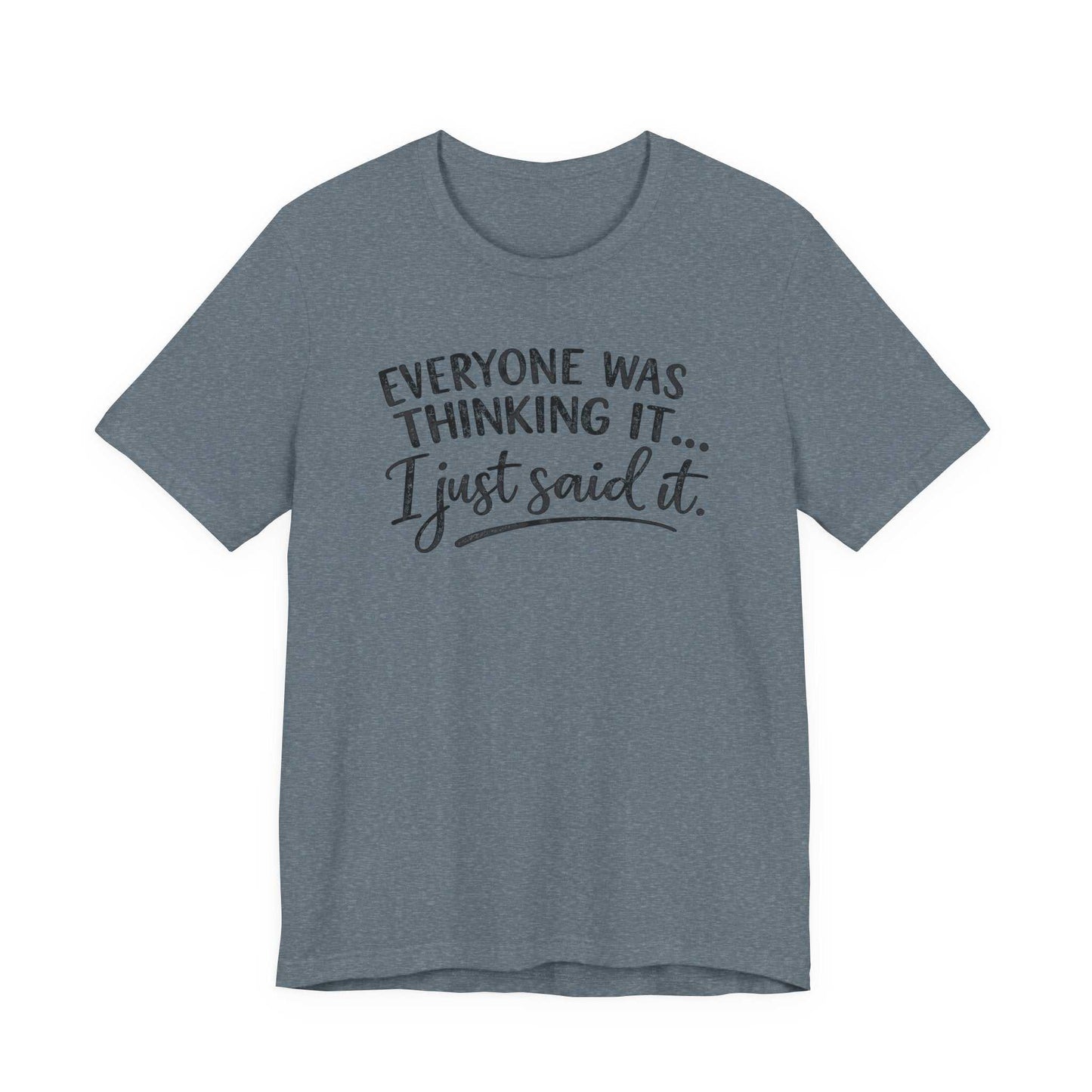 Woman wearing a "Everyone Was Thinking It I Just Said It" graphic tee with bold mixed-font typography on a soft Bella + Canvas 3001 shirt