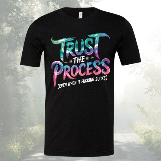 Trust The Process Even When It Fucking Sucks Tee