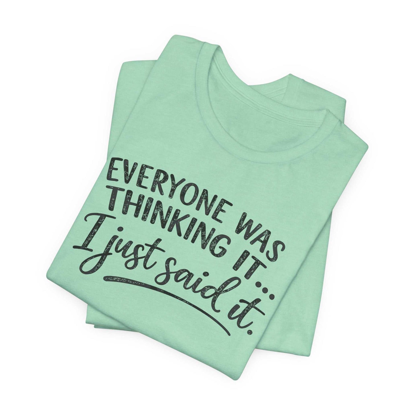 Woman wearing a soft Bella + Canvas tee with "Everyone Was Thinking It I Just Said It" funny graphic design