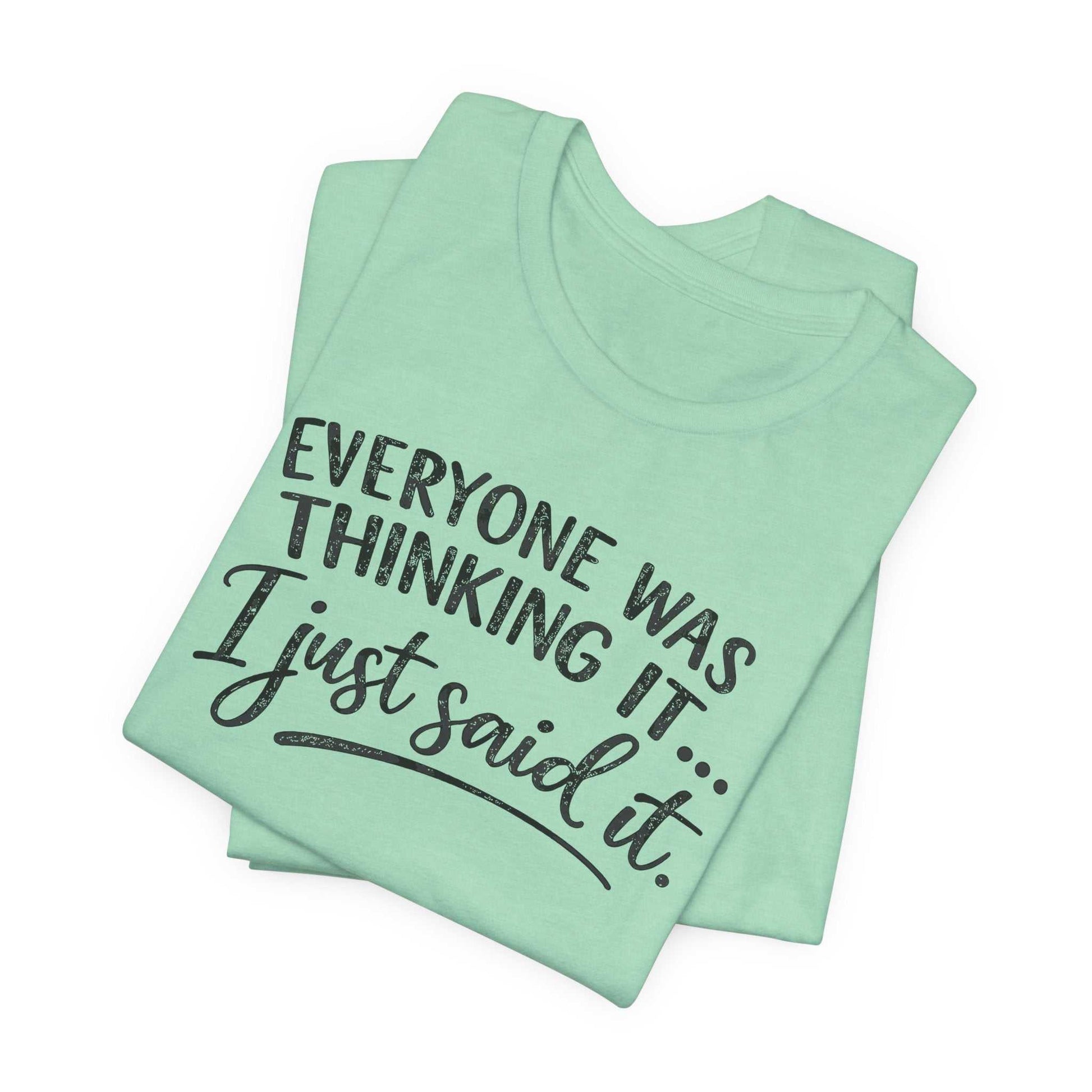 Woman wearing a soft Bella + Canvas tee with "Everyone Was Thinking It I Just Said It" funny graphic design