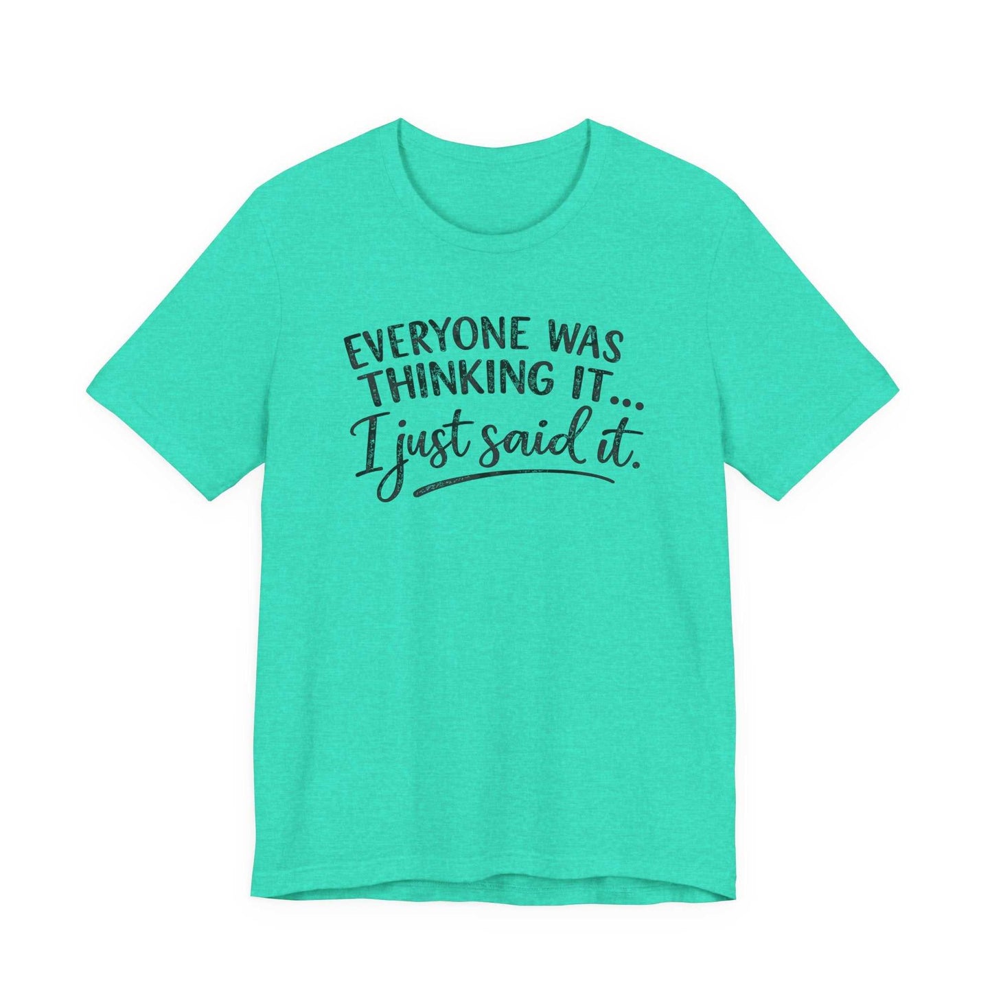 Black unisex tee with "Everyone Was Thinking It I Just Said It" funny graphic text in mixed fonts