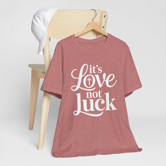 It’s Love Not Luck Women’s Graphic Tee – Inspirational Shirt