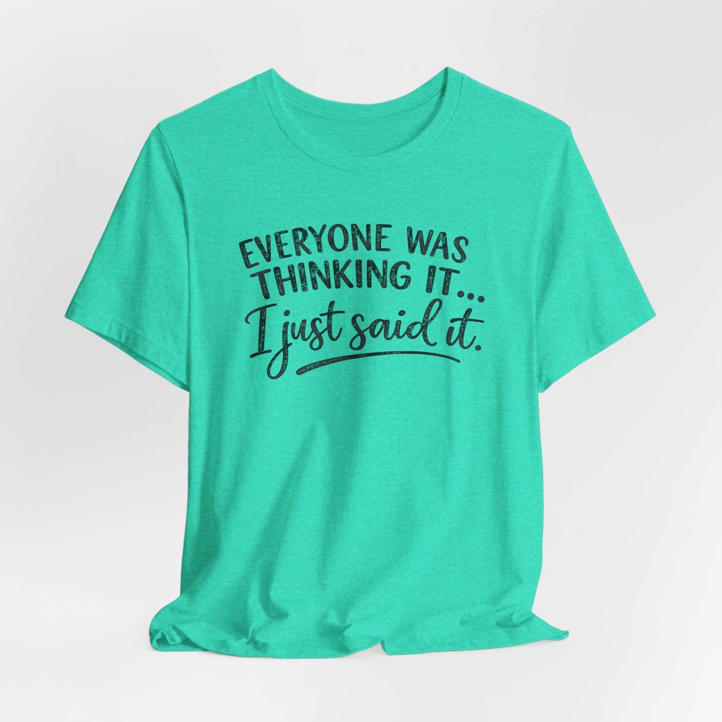 Woman wearing a "Everyone Was Thinking It I Just Said It" funny graphic tee with bold mixed-font design