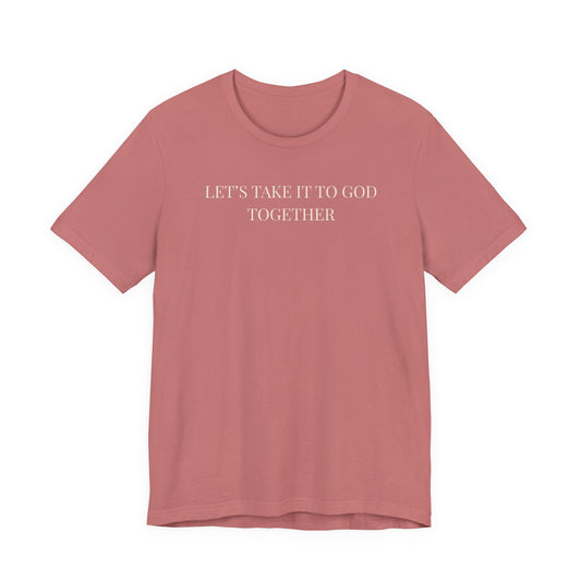 Let’s Take It to God Together T-Shirt – Christian Prayer Support Tee