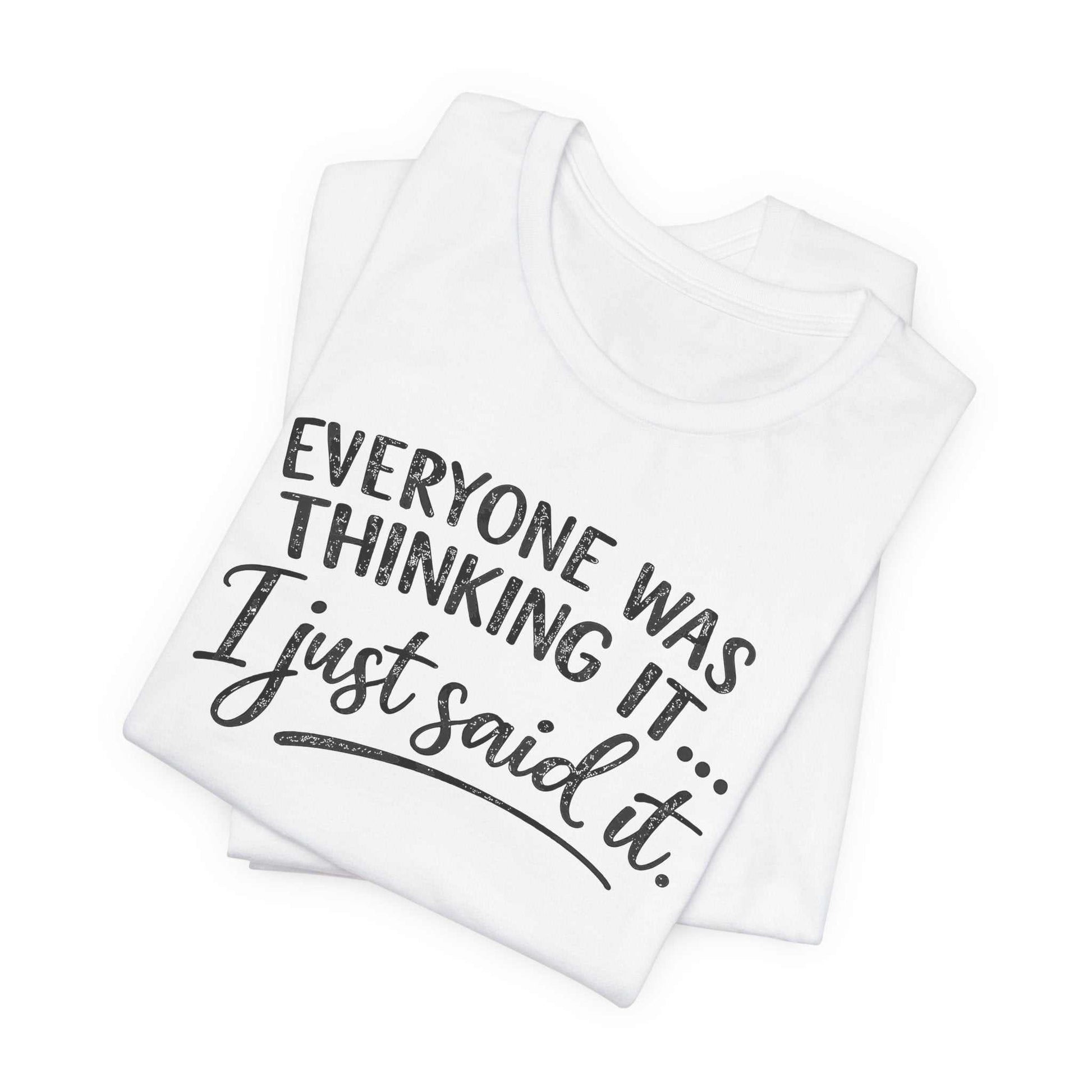 Black "Everyone Was Thinking It I Just Said It" graphic tee with bold and script fonts on soft Bella + Canvas 3001 shirt