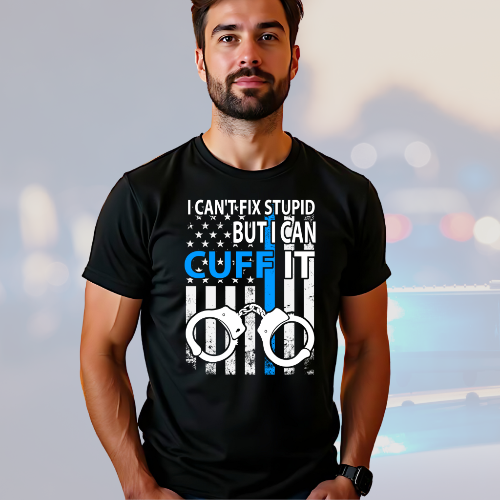 Police officer gift T-shirt with humorous "I Can't Fix Stupid But I Can Cuff It" slogan, showcasing pride and humor for law enforcement.