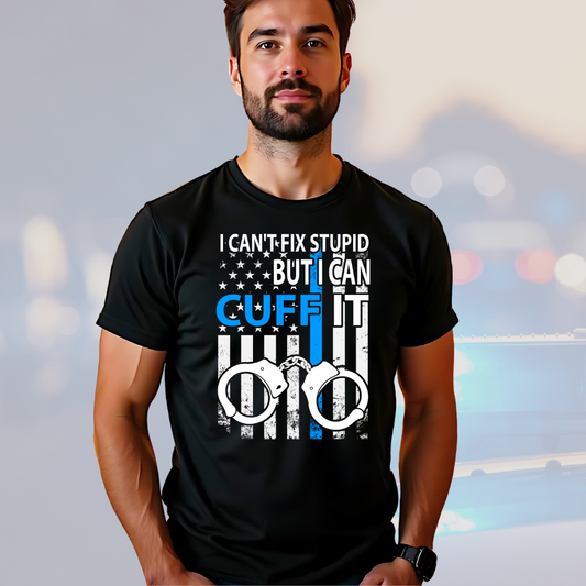 Police officer gift T-shirt with humorous "I Can't Fix Stupid But I Can Cuff It" slogan, showcasing pride and humor for law enforcement.